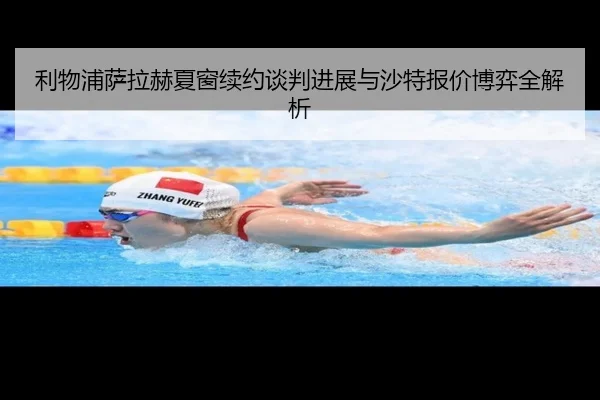 利物浦萨拉赫夏窗续约谈判进展与沙特报价博弈全解析