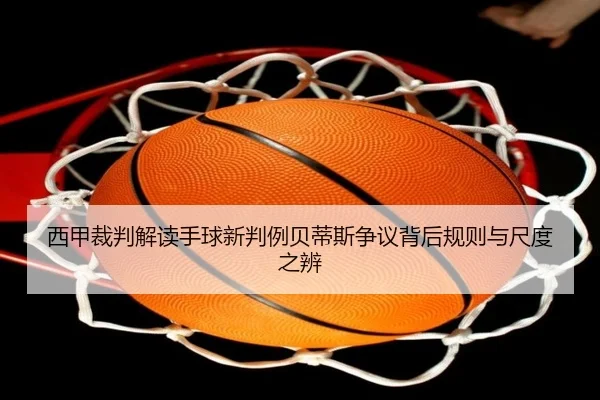 西甲裁判解读手球新判例贝蒂斯争议背后规则与尺度之辨